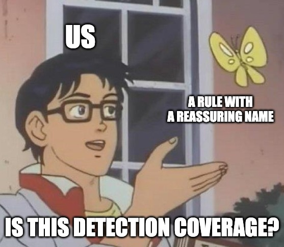 Is this a pigeon meme: us, pointing at a rule with a reassuring name, asking "Is this detection coverage?"